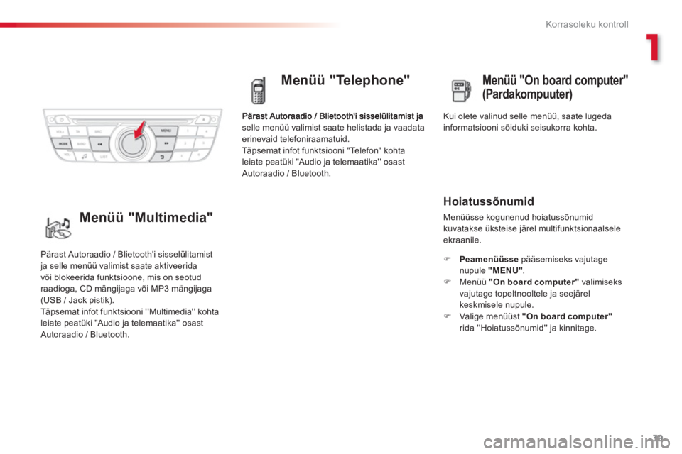 CITROEN C-ELYSÉE 2014  Kasutusjuhend (in Estonian) 1
39
Korrasoleku kontroll
selle menüü valimist saate helistada ja vaadataerinevaid telefoniraamatuid.
Täpsemat infot funktsiooni "Telefon" kohta 
leiate peatüki "Audio ja telemaatika osast
Autor