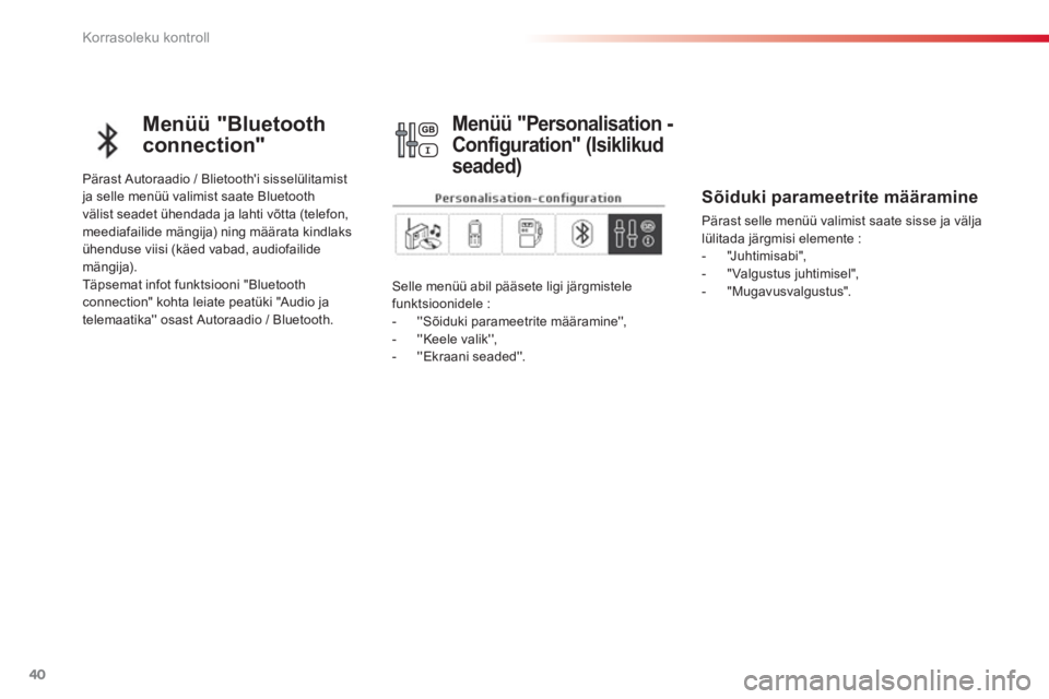 CITROEN C-ELYSÉE 2014  Kasutusjuhend (in Estonian) 40
Korrasoleku kontroll
   
Menüü "Bluetooth 
connection" 
Pärast Autoraadio / Blietoothi sisselülitamist ja selle menüü valimist saate Bluetooth
välist seadet ühendada ja lahti võtta (telef