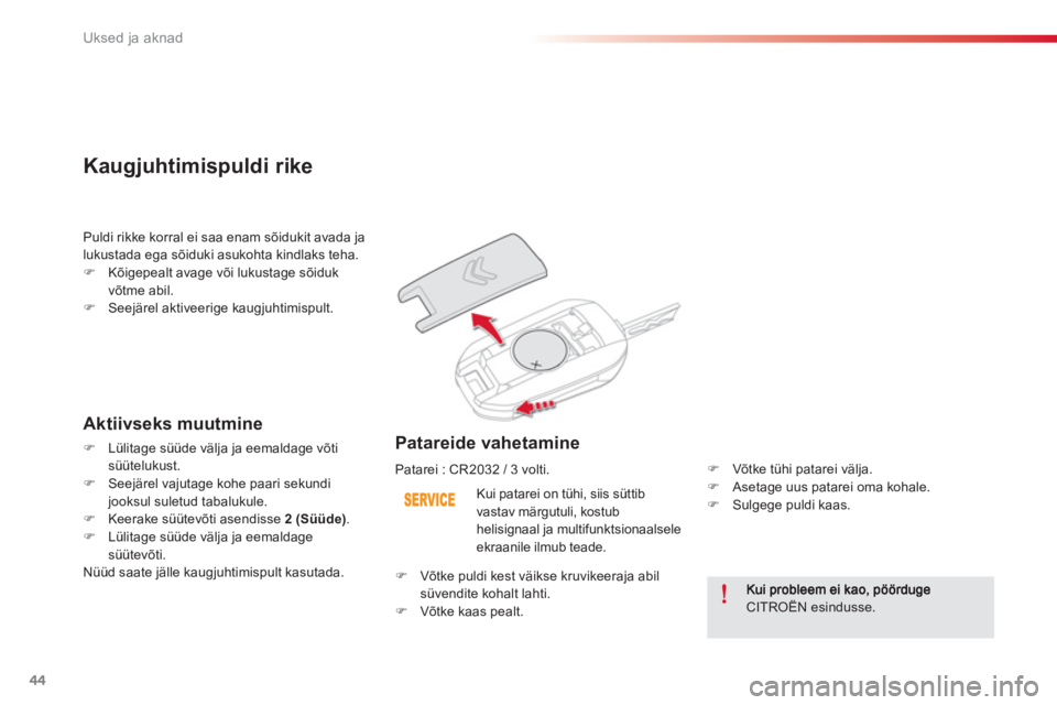 CITROEN C-ELYSÉE 2014  Kasutusjuhend (in Estonian) 44
Uksed ja aknad
CITROËN esindusse.   Kui patarei on t
ühi, siis süttib 
vastav märgutuli, kostub 
helisignaal ja multifunktsionaalsele ekraanile ilmub teade.
   
Patareide vahetamine
�)Võtke t�