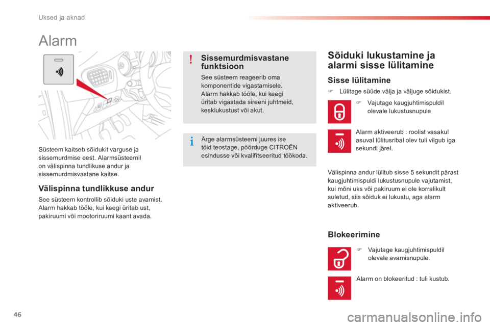 CITROEN C-ELYSÉE 2014  Kasutusjuhend (in Estonian) 46
Uksed ja aknad
Süsteem kaitseb sõidukit varguse jasissemurdmise eest. Alarmsüsteemil
on välispinna tundlikuse andur jasissemurdmisvastane kaitse.
   
 
 
 
 
Alarm 
Välispinna tundlikkuse andu