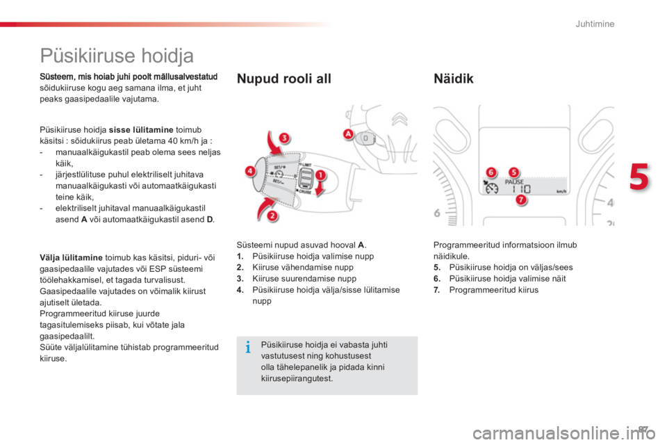 CITROEN C-ELYSÉE 2014  Kasutusjuhend (in Estonian) 87
5
Juhtimine
   
 
 
 
 
Püsikiiruse hoidja 
sõidukiiruse kogu aeg samana ilma, et juht peaks gaasipedaalile vajutama. 
 
Püsikiiruse hoidja  sisse lülitamine 
 toimubkäsitsi : sõidukiirus pea