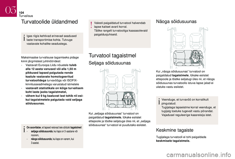 CITROEN DS3 2018  Kasutusjuhend (in Estonian) 104
Turvatoolide üldandmed
Igas riigis kehtivad erinevad seadused 
laste transportimise kohta. Tutvuge 
vastavate kohalike seadustega.
Maksimaalse turvalisuse tagamiseks pidage 
kinni järgmistest ju