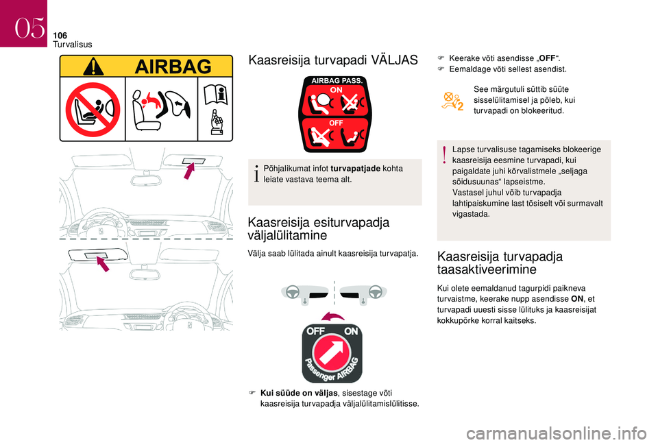 CITROEN DS3 2018 Kasutusjuhend (in Estonian) 106
Põhjalikumat infot turvapatjade kohta
leiate vastava teema alt.
Kaasreisija esiturvapadja
väljalülitamine
Välja saab lülitada ainult kaasreisija turvapatja. F
K
eerake võti asendisse CITROEN DS3 2018 Kasutusjuhend (in Estonian) 106
Põhjalikumat infot turvapatjade kohta
leiate vastava teema alt.
Kaasreisija esiturvapadja
väljalülitamine
Välja saab lülitada ainult kaasreisija turvapatja. F
K
eerake võti asendisse