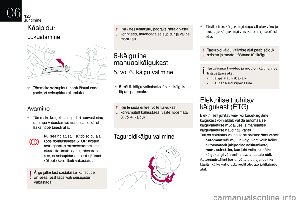 CITROEN DS3 2018 Kasutusjuhend (in Estonian) 120
Käsipidur
Lukustamine
Avamine
F Tõmmake kergelt seisupiduri hoovast ning vajutage vabastamise nuppu ja seejärel
laske hoob täiesti alla.
Kui see hoiatustuli süttib sõidu ajal
koos hoiatust CITROEN DS3 2018 Kasutusjuhend (in Estonian) 120
Käsipidur
Lukustamine
Avamine
F Tõmmake kergelt seisupiduri hoovast ning vajutage vabastamise nuppu ja seejärel
laske hoob täiesti alla.
Kui see hoiatustuli süttib sõidu ajal
koos hoiatust