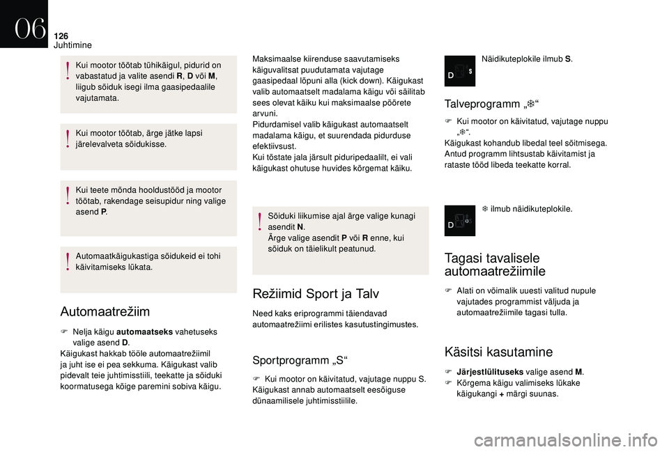CITROEN DS3 2018 Kasutusjuhend (in Estonian) 126
Kui mootor töötab, ärge jätke lapsi
järelevalveta sõidukisse.
Kui teete mõnda hooldustööd ja mootor
töötab, rakendage seisupidur ning valige
asend P.
Automaatkäigukastiga sõidukeid CITROEN DS3 2018 Kasutusjuhend (in Estonian) 126
Kui mootor töötab, ärge jätke lapsi
järelevalveta sõidukisse.
Kui teete mõnda hooldustööd ja mootor
töötab, rakendage seisupidur ning valige
asend P.
Automaatkäigukastiga sõidukeid