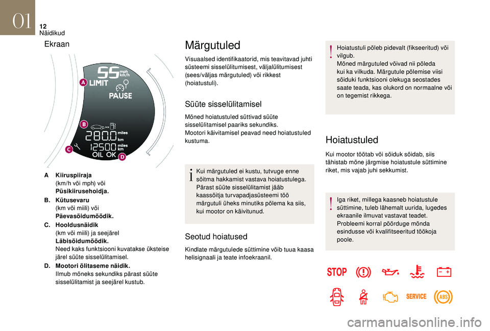 CITROEN DS3 2018 Kasutusjuhend (in Estonian) 12
AKiiruspiiraja
(km/h või mph) või
Püsikiirusehoidja.
B. Kütusevaru
(km või miili) või
Päevasõidumõõdik.
C. Hooldusnäidik
(km või miili) ja seejärel
Läbisõidumõõdik.
Need kaks funkt CITROEN DS3 2018 Kasutusjuhend (in Estonian) 12
AKiiruspiiraja
(km/h või mph) või
Püsikiirusehoidja.
B. Kütusevaru
(km või miili) või
Päevasõidumõõdik.
C. Hooldusnäidik
(km või miili) ja seejärel
Läbisõidumõõdik.
Need kaks funkt