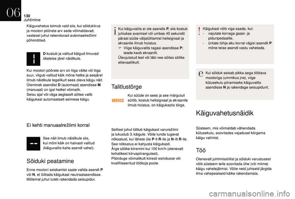 CITROEN DS3 2018 Kasutusjuhend (in Estonian) 130
D kustub ja valitud käigud ilmuvad
üksteise järel näidikule.
Kui mootori pöörete ar v on liiga väike või liiga
suur, vilgub valitud käik mõne hetke ja seejärel
ilmub näidikule tegel CITROEN DS3 2018 Kasutusjuhend (in Estonian) 130
D kustub ja valitud käigud ilmuvad
üksteise järel näidikule.
Kui mootori pöörete ar v on liiga väike või liiga
suur, vilgub valitud käik mõne hetke ja seejärel
ilmub näidikule tegel