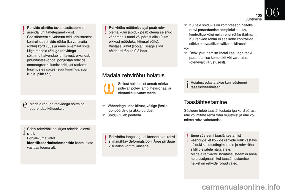 CITROEN DS3 2018 Kasutusjuhend (in Estonian) 135
Rehvide alarõhu tuvastussüsteem ei
asenda juhi tähelepanelikkust.
See süsteem ei vabasta teid kohustusest
kontrollida rehvide rõhku (ka varuratta
rõhku) kord kuus ja enne pikemaid sõite. CITROEN DS3 2018 Kasutusjuhend (in Estonian) 135
Rehvide alarõhu tuvastussüsteem ei
asenda juhi tähelepanelikkust.
See süsteem ei vabasta teid kohustusest
kontrollida rehvide rõhku (ka varuratta
rõhku) kord kuus ja enne pikemaid sõite.