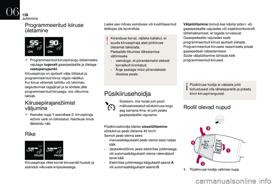 CITROEN DS3 2018 Kasutusjuhend (in Estonian) 138
Programmeeritud kiiruse
ületamine
F Programmeeritud kiiruspiirangu ületamiseks vajutage tugevalt gaasipedaalile ja ületage
vastupanupunkt .
Kiirusepiiraja on ajutiselt välja lülitatud ja
CITROEN DS3 2018 Kasutusjuhend (in Estonian) 138
Programmeeritud kiiruse
ületamine
F Programmeeritud kiiruspiirangu ületamiseks vajutage tugevalt gaasipedaalile ja ületage
vastupanupunkt .
Kiirusepiiraja on ajutiselt välja lülitatud ja