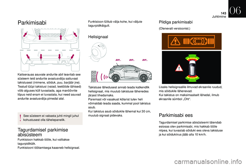 CITROEN DS3 2018 Kasutusjuhend (in Estonian) 143
Parkimisabi
Kaitserauas asuvate andurite abil teavitab see
süsteem teid andurite avastusvälja sattuvast
takistusest (inimene, sõiduk, puu, barjäär jne).
Teatud tüüpi takistusi (vaiad, tee CITROEN DS3 2018 Kasutusjuhend (in Estonian) 143
Parkimisabi
Kaitserauas asuvate andurite abil teavitab see
süsteem teid andurite avastusvälja sattuvast
takistusest (inimene, sõiduk, puu, barjäär jne).
Teatud tüüpi takistusi (vaiad, tee