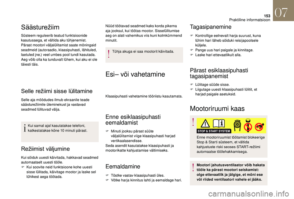 CITROEN DS3 2018 Kasutusjuhend (in Estonian) 153
Säästurežiim
Süsteem reguleerib teatud funktsioonide
kasutusaega, et vältida aku tühjenemist.
Pärast mootori väljalülitamist saate mõningaid
seadmeid (autoraadio, klaasipuhasti, lähit CITROEN DS3 2018 Kasutusjuhend (in Estonian) 153
Säästurežiim
Süsteem reguleerib teatud funktsioonide
kasutusaega, et vältida aku tühjenemist.
Pärast mootori väljalülitamist saate mõningaid
seadmeid (autoraadio, klaasipuhasti, lähit