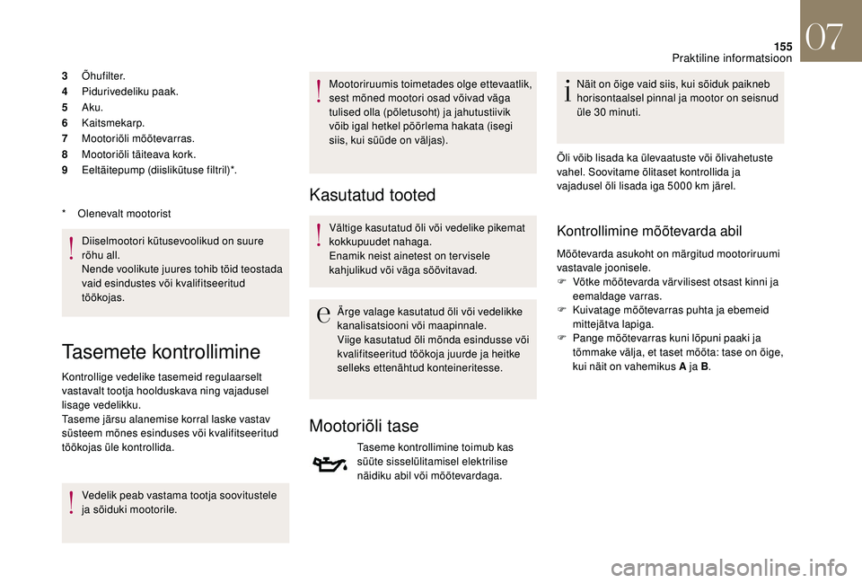 CITROEN DS3 2018 Kasutusjuhend (in Estonian) 155
3Õhufilter.
4 Pidurivedeliku paak.
5 Aku.
6 Kaitsmekarp.
7 Mootoriõli mõõtevarras.
8 Mootoriõli täiteava kork.
9 Eeltäitepump (diislikütuse filtril)*.
Diiselmootori kütusevoolikud on suur CITROEN DS3 2018 Kasutusjuhend (in Estonian) 155
3Õhufilter.
4 Pidurivedeliku paak.
5 Aku.
6 Kaitsmekarp.
7 Mootoriõli mõõtevarras.
8 Mootoriõli täiteava kork.
9 Eeltäitepump (diislikütuse filtril)*.
Diiselmootori kütusevoolikud on suur