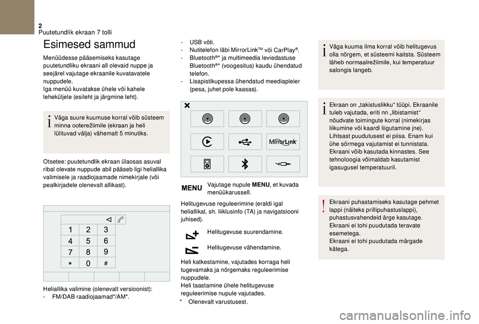 CITROEN DS3 CABRIO 2018  Kasutusjuhend (in Estonian) 2
Esimesed sammud
Menüüdesse pääsemiseks kasutage 
puutetundliku ekraani all olevaid nuppe ja 
seejärel vajutage ekraanile kuvatavatele 
nuppudele.
Iga menüü kuvatakse ühele või kahele 
lehek