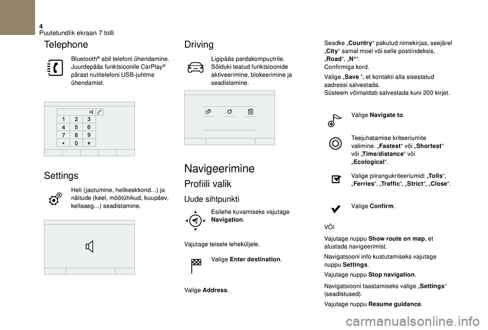 CITROEN DS3 2018 Kasutusjuhend (in Estonian) 4
Telephone
Bluetooth® abil telefoni ühendamine.
Juurdepääs funktsioonile CarPlay®
pärast nutitelefoni USB-juhtme
ühendamist.
Settings
Heli (jaotumine, helikeskkond…) ja
näitude (keel, m CITROEN DS3 2018 Kasutusjuhend (in Estonian) 4
Telephone
Bluetooth® abil telefoni ühendamine.
Juurdepääs funktsioonile CarPlay®
pärast nutitelefoni USB-juhtme
ühendamist.
Settings
Heli (jaotumine, helikeskkond…) ja
näitude (keel, m