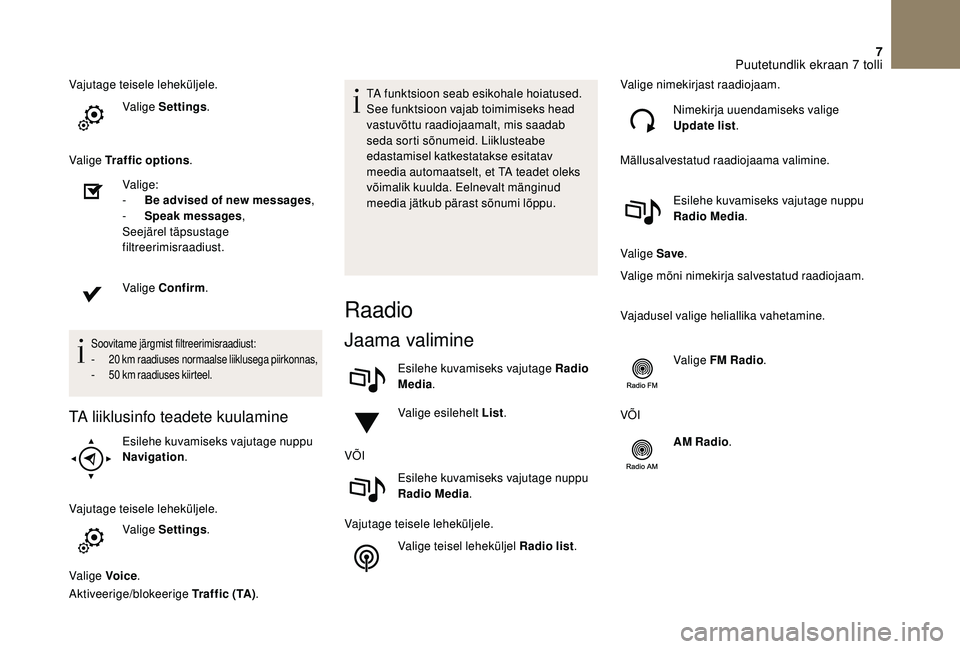 CITROEN DS3 2018 Kasutusjuhend (in Estonian) 7
Vajutage teisele leheküljele.Valige Settings .
Valige Traffic options .
Valige:
-
B
e advised of new messages ,
-
Sp
eak messages,
Seejärel täpsustage
filtreerimisraadiust.
Valige Confirm CITROEN DS3 2018 Kasutusjuhend (in Estonian) 7
Vajutage teisele leheküljele.Valige Settings .
Valige Traffic options .
Valige:
-
B
e advised of new messages ,
-
Sp
eak messages,
Seejärel täpsustage
filtreerimisraadiust.
Valige Confirm