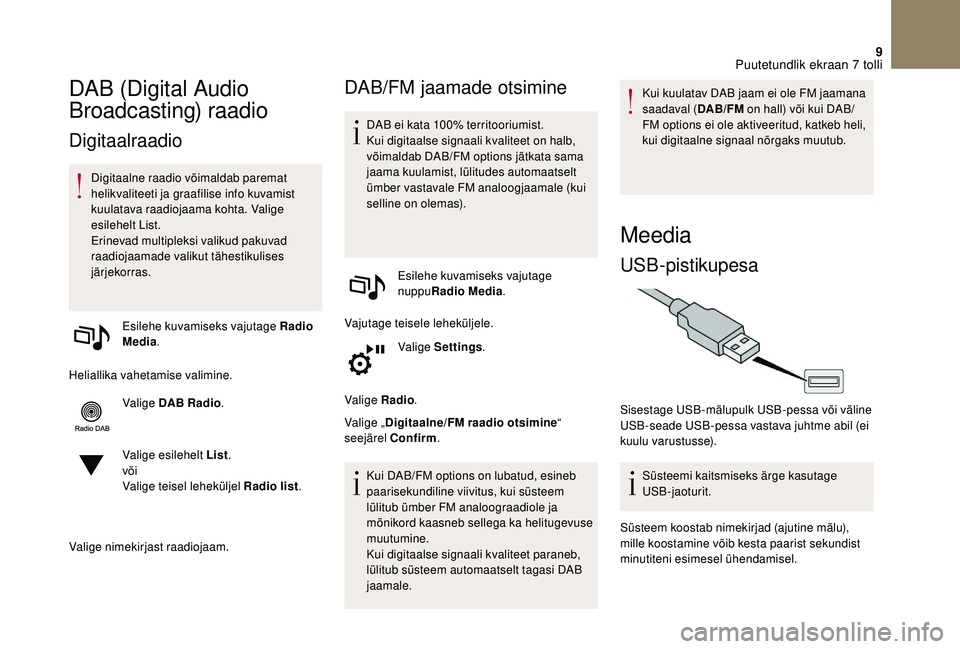 CITROEN DS3 2018 Kasutusjuhend (in Estonian) 9
DAB (Digital Audio
Broadcasting) raadio
Digitaalraadio
Digitaalne raadio võimaldab paremat
helikvaliteeti ja graafilise info kuvamist
kuulatava raadiojaama kohta. Valige
esilehelt List.
Erineva CITROEN DS3 2018 Kasutusjuhend (in Estonian) 9
DAB (Digital Audio
Broadcasting) raadio
Digitaalraadio
Digitaalne raadio võimaldab paremat
helikvaliteeti ja graafilise info kuvamist
kuulatava raadiojaama kohta. Valige
esilehelt List.
Erineva