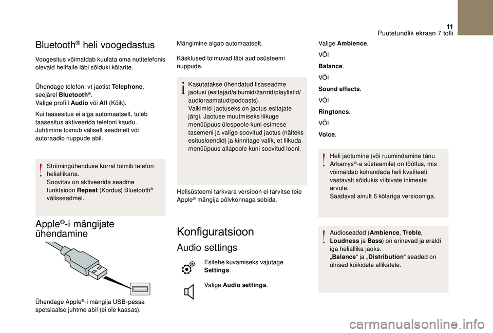 CITROEN DS3 CABRIO 2018  Kasutusjuhend (in Estonian) 11
Bluetooth® heli voogedastus
Voogesitus võimaldab kuulata oma nutitelefonis 
olevaid helifaile läbi sõiduki kõlarite.
Ühendage telefon: vt jaotist Telephone, 
seejärel Bluetooth
®.
Valige pr