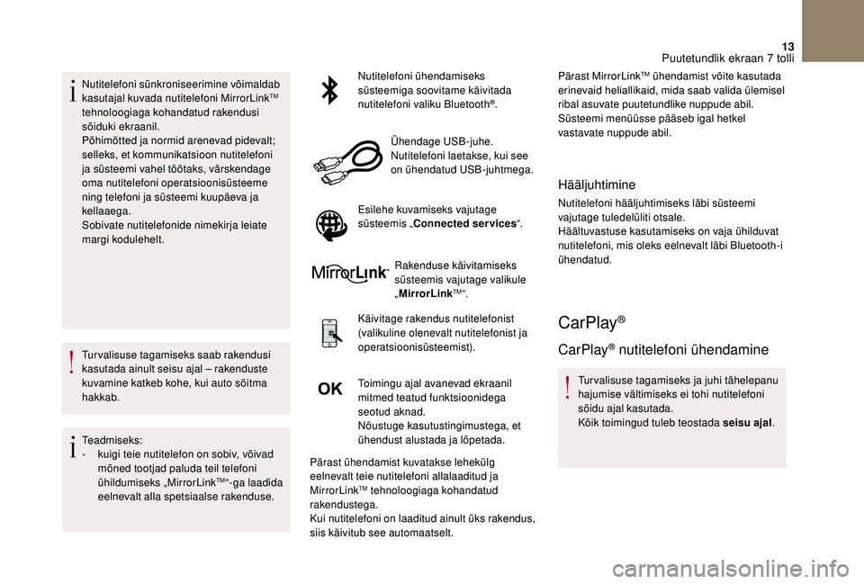 CITROEN DS3 CABRIO 2018  Kasutusjuhend (in Estonian) 13
Nutitelefoni sünkroniseerimine võimaldab 
kasutajal kuvada nutitelefoni MirrorLinkTM 
tehnoloogiaga kohandatud rakendusi 
sõiduki ekraanil.
Põhimõtted ja normid arenevad pidevalt; 
selleks, et