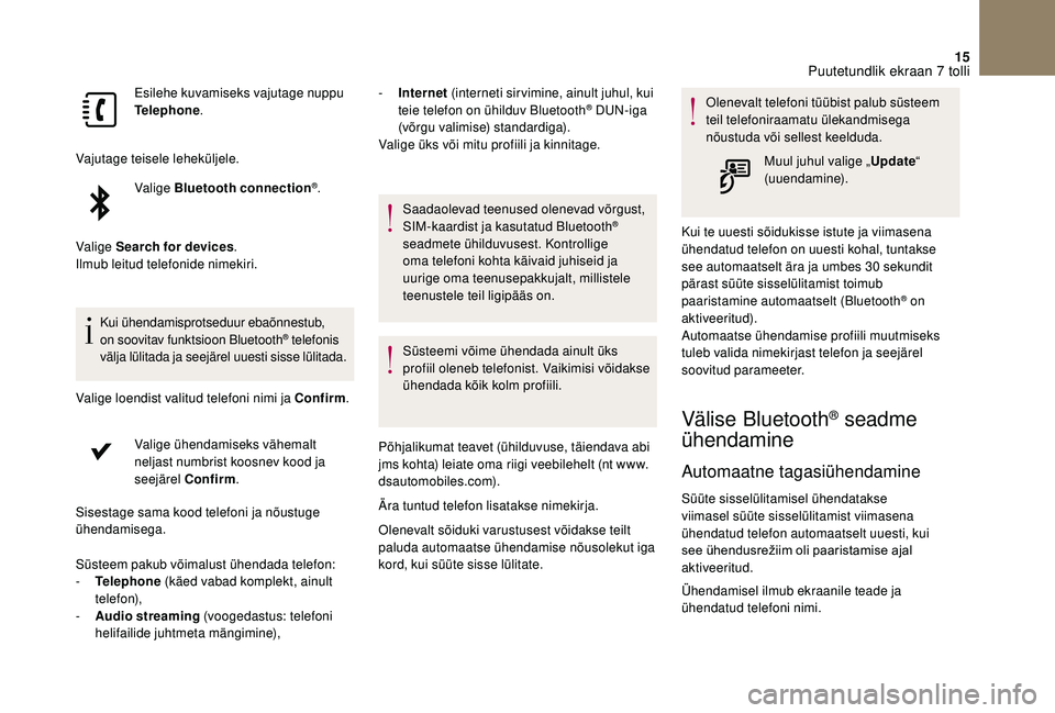 CITROEN DS3 2018 Kasutusjuhend (in Estonian) 15
Esilehe kuvamiseks vajutage nuppu
Telephone.
Vajutage teisele leheküljele. Valige Bluetooth connection
®.
Valige Search for devices .
Ilmub leitud telefonide nimekiri.
Kui ühendamisprotseduur e CITROEN DS3 2018 Kasutusjuhend (in Estonian) 15
Esilehe kuvamiseks vajutage nuppu
Telephone.
Vajutage teisele leheküljele. Valige Bluetooth connection
®.
Valige Search for devices .
Ilmub leitud telefonide nimekiri.
Kui ühendamisprotseduur e