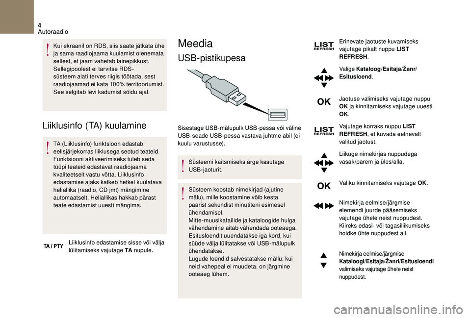 CITROEN DS3 2018 Kasutusjuhend (in Estonian) 4
Kui ekraanil on RDS, siis saate jätkata ühe
ja sama raadiojaama kuulamist olenemata
sellest, et jaam vahetab lainepikkust.
Sellegipoolest ei tarvitse RDS-
süsteem alati ter ves riigis töötad CITROEN DS3 2018 Kasutusjuhend (in Estonian) 4
Kui ekraanil on RDS, siis saate jätkata ühe
ja sama raadiojaama kuulamist olenemata
sellest, et jaam vahetab lainepikkust.
Sellegipoolest ei tarvitse RDS-
süsteem alati ter ves riigis töötad