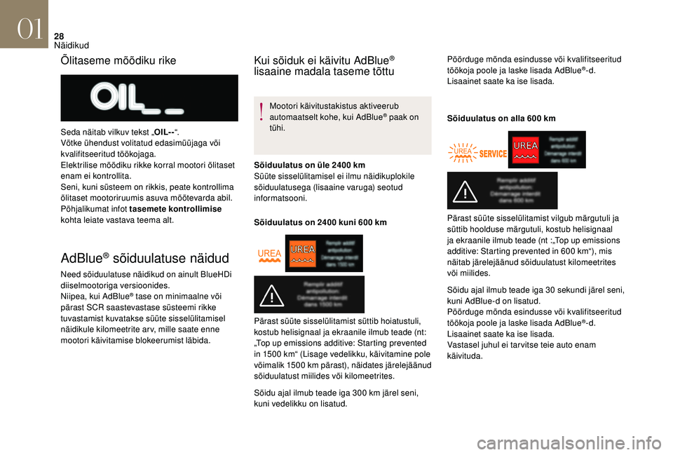 CITROEN DS3 2018  Kasutusjuhend (in Estonian) 28
AdBlue® sõiduulatuse näidud
Need sõiduulatuse näidikud on ainult BlueHDi 
diiselmootoriga versioonides.
Niipea, kui AdBlue
® tase on minimaalne või 
pärast SCR saastevastase süsteemi rikke