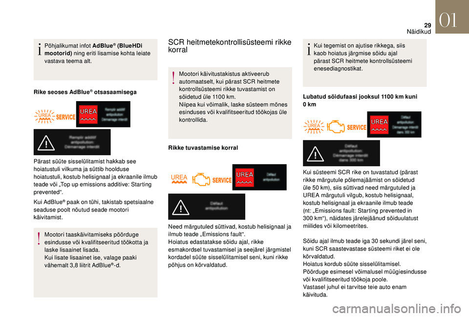 CITROEN DS3 CABRIO 2018  Kasutusjuhend (in Estonian) 29
Põhjalikumat infot AdBlue® (BlueHDi 
mootorid)  ning eriti lisamise kohta leiate 
vastava teema alt.
Rike seoses AdBlue
® otsasaamisega
Kui AdBlue
® paak on tühi, takistab spetsiaalne 
seaduse