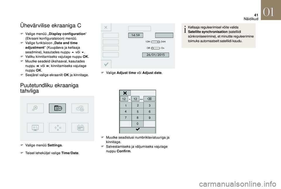 CITROEN DS3 2018  Kasutusjuhend (in Estonian) 41
Ühevärvilise ekraaniga C
F Valige menüü „Display configuration “ 
(Ekraani konfiguratsioon) menüü.
F
 
V
 alige funktsioon „ Date and time 
adjustment “ (Kuupäeva ja kellaaja 
seadmi