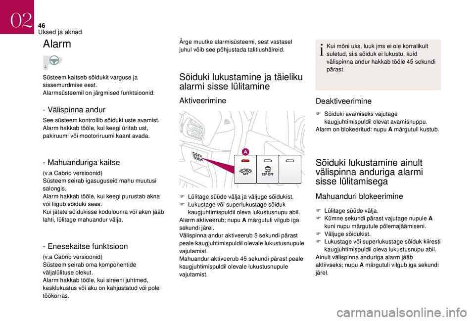 CITROEN DS3 2018 Kasutusjuhend (in Estonian) 46
Alarm
- Välispinna andur
See süsteem kontrollib sõiduki uste avamist.
Alarm hakkab tööle, kui keegi üritab ust,
pakiruumi või mootoriruumi kaant avada.
- Mahuanduriga kaitse
(v.a Cabrio ver CITROEN DS3 2018 Kasutusjuhend (in Estonian) 46
Alarm
- Välispinna andur
See süsteem kontrollib sõiduki uste avamist.
Alarm hakkab tööle, kui keegi üritab ust,
pakiruumi või mootoriruumi kaant avada.
- Mahuanduriga kaitse
(v.a Cabrio ver