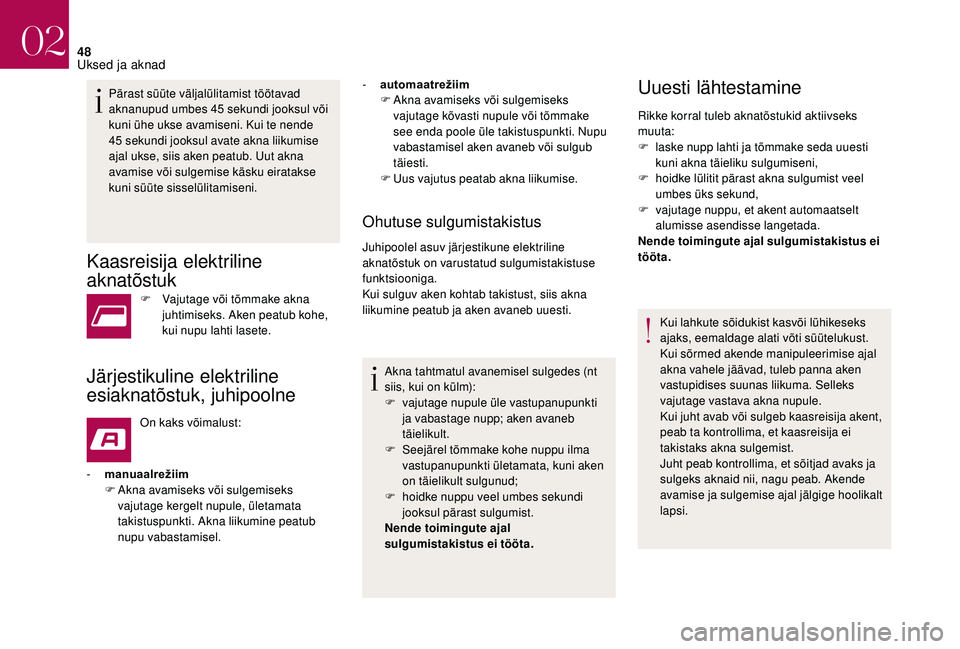 CITROEN DS3 2018  Kasutusjuhend (in Estonian) 48
Pärast süüte väljalülitamist töötavad 
aknanupud umbes 45  sekundi jooksul või 
kuni ühe ukse avamiseni. Kui te nende 
45
  sekundi jooksul avate akna liikumise 
ajal ukse, siis aken peatu