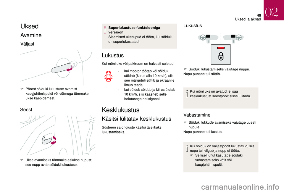 CITROEN DS3 2018 Kasutusjuhend (in Estonian) 49
Uksed
Avamine
Väljast
F Pärast sõiduki lukustuse avamist kaugjuhtimispuldi või võtmega tõmmake
ukse käepidemest.
Seest
F Ukse avamiseks tõmmake esiukse nupust; see nupp avab sõiduki lukus CITROEN DS3 2018 Kasutusjuhend (in Estonian) 49
Uksed
Avamine
Väljast
F Pärast sõiduki lukustuse avamist kaugjuhtimispuldi või võtmega tõmmake
ukse käepidemest.
Seest
F Ukse avamiseks tõmmake esiukse nupust; see nupp avab sõiduki lukus