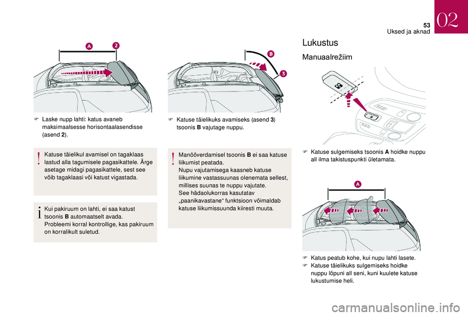 CITROEN DS3 2018 Kasutusjuhend (in Estonian) 53
F Laske nupp lahti: katus avaneb maksimaalsesse horisontaalasendisse
(asend 2 ).
Katuse täielikul avamisel on tagaklaas
lastud alla tagumisele pagasikattele. Ärge
asetage midagi pagasikattele, CITROEN DS3 2018 Kasutusjuhend (in Estonian) 53
F Laske nupp lahti: katus avaneb maksimaalsesse horisontaalasendisse
(asend 2 ).
Katuse täielikul avamisel on tagaklaas
lastud alla tagumisele pagasikattele. Ärge
asetage midagi pagasikattele,