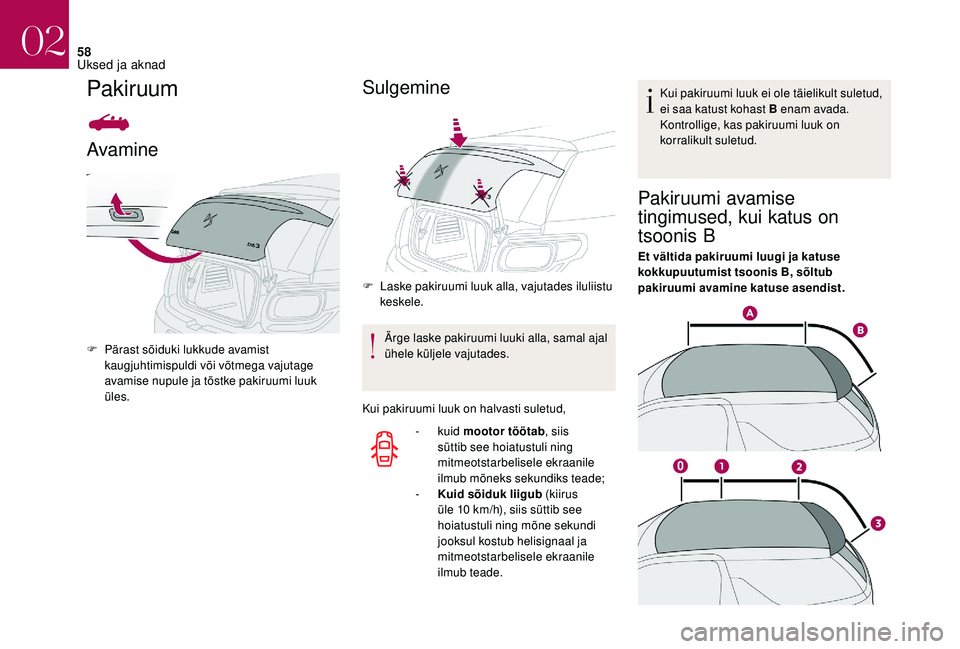 CITROEN DS3 2018 Kasutusjuhend (in Estonian) 58
Pakiruum
Avamine
F Pärast sõiduki lukkude avamist kaugjuhtimispuldi või võtmega vajutage
avamise nupule ja tõstke pakiruumi luuk
üles.
Sulgemine
F Laske pakiruumi luuk alla, vajutades iluli CITROEN DS3 2018 Kasutusjuhend (in Estonian) 58
Pakiruum
Avamine
F Pärast sõiduki lukkude avamist kaugjuhtimispuldi või võtmega vajutage
avamise nupule ja tõstke pakiruumi luuk
üles.
Sulgemine
F Laske pakiruumi luuk alla, vajutades iluli