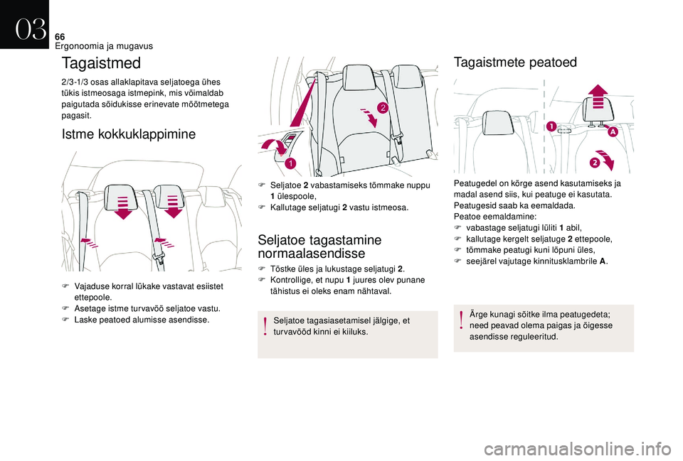 CITROEN DS3 2018 Kasutusjuhend (in Estonian) 66
Tagaistmed
2/3-1/3 osas allaklapitava seljatoega ühes
tükis istmeosaga istmepink, mis võimaldab
paigutada sõidukisse erinevate mõõtmetega
pagasit.
Istme kokkuklappimine
Seljatoe tagastamin CITROEN DS3 2018 Kasutusjuhend (in Estonian) 66
Tagaistmed
2/3-1/3 osas allaklapitava seljatoega ühes
tükis istmeosaga istmepink, mis võimaldab
paigutada sõidukisse erinevate mõõtmetega
pagasit.
Istme kokkuklappimine
Seljatoe tagastamin