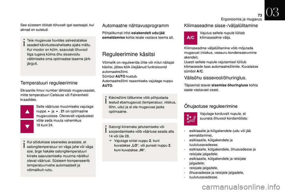 CITROEN DS3 CABRIO 2018  Kasutusjuhend (in Estonian) 73
Teie mugavuse huvides salvestatakse 
seaded käivitustevaheliseks ajaks mällu.
Kui mootor on külm, saavutab õhuvool 
liiga tugeva külma õhu sissevoolu 
vältimiseks oma optimaalse taseme järk