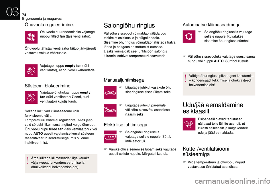 CITROEN DS3 CABRIO 2018  Kasutusjuhend (in Estonian) 74
Süsteemi blokeerimine
Vajutage õhuhulga nuppu empty 
fan (tühi ventilaator) 7  seni, kuni 
ventilaatori kujutis kaob.
Sellega lülituvad kliimaseadme kõik 
funktsioonid välja.
Temperatuuri ena