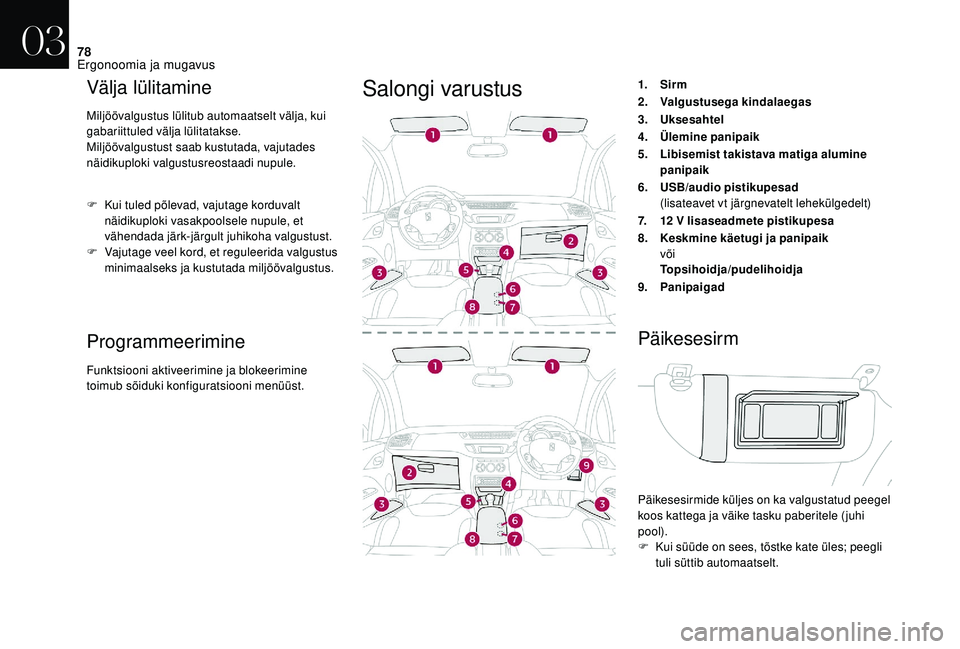 CITROEN DS3 2018 Kasutusjuhend (in Estonian) 78
Välja lülitamine
Miljöövalgustus lülitub automaatselt välja, kui
gabariittuled välja lülitatakse.
Miljöövalgustust saab kustutada, vajutades
näidikuploki valgustusreostaadi nupule.
F
CITROEN DS3 2018 Kasutusjuhend (in Estonian) 78
Välja lülitamine
Miljöövalgustus lülitub automaatselt välja, kui
gabariittuled välja lülitatakse.
Miljöövalgustust saab kustutada, vajutades
näidikuploki valgustusreostaadi nupule.
F