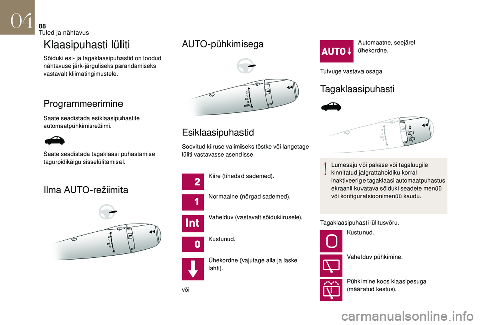 CITROEN DS3 2018 Kasutusjuhend (in Estonian) 88
Klaasipuhasti lüliti
Sõiduki esi- ja tagaklaasipuhastid on loodud
nähtavuse järk-järguliseks parandamiseks
vastavalt kliimatingimustele.
Programmeerimine
Saate seadistada esiklaasipuhastite CITROEN DS3 2018 Kasutusjuhend (in Estonian) 88
Klaasipuhasti lüliti
Sõiduki esi- ja tagaklaasipuhastid on loodud
nähtavuse järk-järguliseks parandamiseks
vastavalt kliimatingimustele.
Programmeerimine
Saate seadistada esiklaasipuhastite