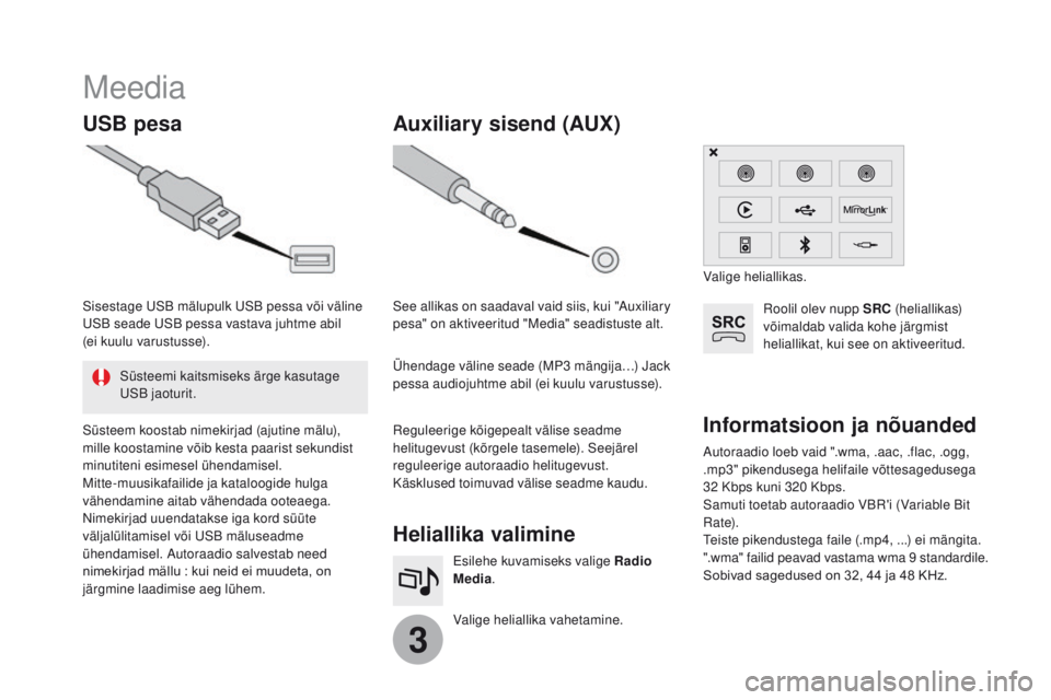 CITROEN DS3 2017 Kasutusjuhend (in Estonian) 3
Meedia
USB pesaHeliallika valimine
Valige heliallika vahetamine. Esilehe kuvamiseks valige Radio
Media.
Auxiliary sisend (AUX)
Autoraadio loeb vaid ".wma, .aac, .flac, .ogg,
.mp3" pikendus CITROEN DS3 2017 Kasutusjuhend (in Estonian) 3
Meedia
USB pesaHeliallika valimine
Valige heliallika vahetamine. Esilehe kuvamiseks valige Radio
Media.
Auxiliary sisend (AUX)
Autoraadio loeb vaid ".wma, .aac, .flac, .ogg,
.mp3" pikendus