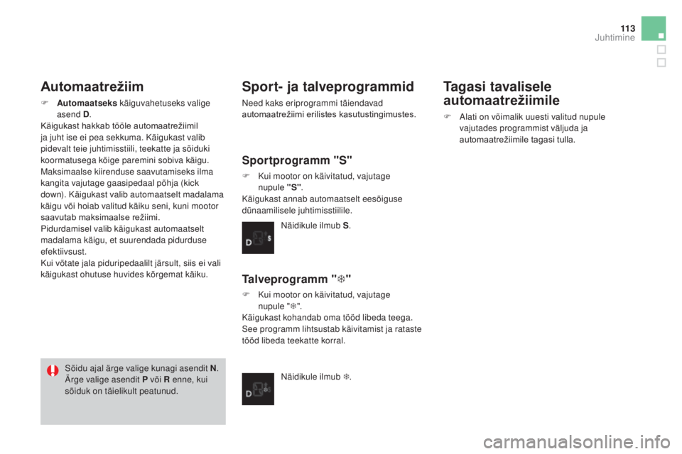 CITROEN DS3 2016 Kasutusjuhend (in Estonian) 11 3
DS3_et_Chap04_conduite_ed01-2015
Automaatrežiim
F Automaatseks käiguvahetuseks valige
asend D .
Käigukast
hakkab tööle automaatrežiimil
j
a juht ise ei pea sekkuma. Käigukast val CITROEN DS3 2016 Kasutusjuhend (in Estonian) 11 3
DS3_et_Chap04_conduite_ed01-2015
Automaatrežiim
F Automaatseks käiguvahetuseks valige
asend D .
Käigukast
hakkab tööle automaatrežiimil
j
a juht ise ei pea sekkuma. Käigukast val