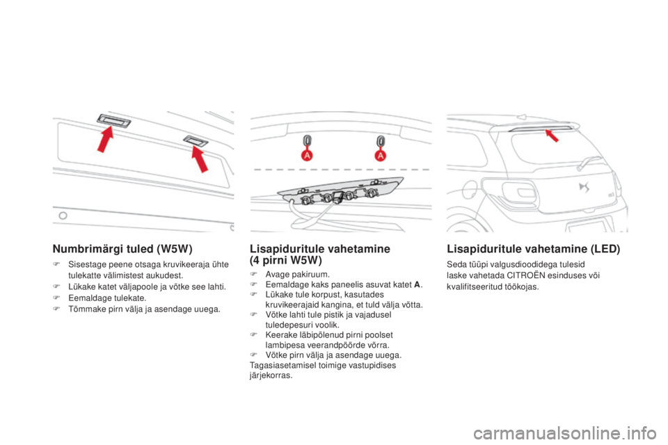CITROEN DS3 2016 Kasutusjuhend (in Estonian) DS3_et_Chap08_info-pratiques_ed01-2015
Lisapiduritule vahetamine
(4 pirni W5W)
F Avage pakiruum.
F E emaldage kaks paneelis asuvat katet A .
F
L
ükake tule korpust, kasutades
kruvikeerajaid kan CITROEN DS3 2016 Kasutusjuhend (in Estonian) DS3_et_Chap08_info-pratiques_ed01-2015
Lisapiduritule vahetamine
(4 pirni W5W)
F Avage pakiruum.
F E emaldage kaks paneelis asuvat katet A .
F
L
ükake tule korpust, kasutades
kruvikeerajaid kan