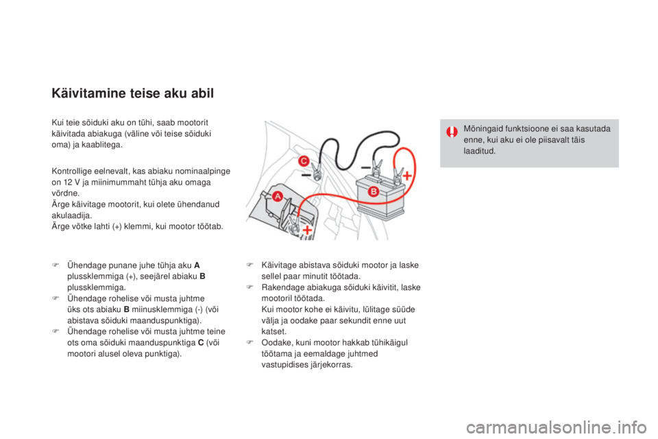 CITROEN DS3 2016 Kasutusjuhend (in Estonian) DS3_et_Chap08_info-pratiques_ed01-2015
Kui teie sõiduki aku on tühi, saab mootorit
käivitada abiakuga (väline või teise sõiduki
oma) ja kaablitega.
Käivitamine teise aku abil
Kontrollige eeln CITROEN DS3 2016 Kasutusjuhend (in Estonian) DS3_et_Chap08_info-pratiques_ed01-2015
Kui teie sõiduki aku on tühi, saab mootorit
käivitada abiakuga (väline või teise sõiduki
oma) ja kaablitega.
Käivitamine teise aku abil
Kontrollige eeln