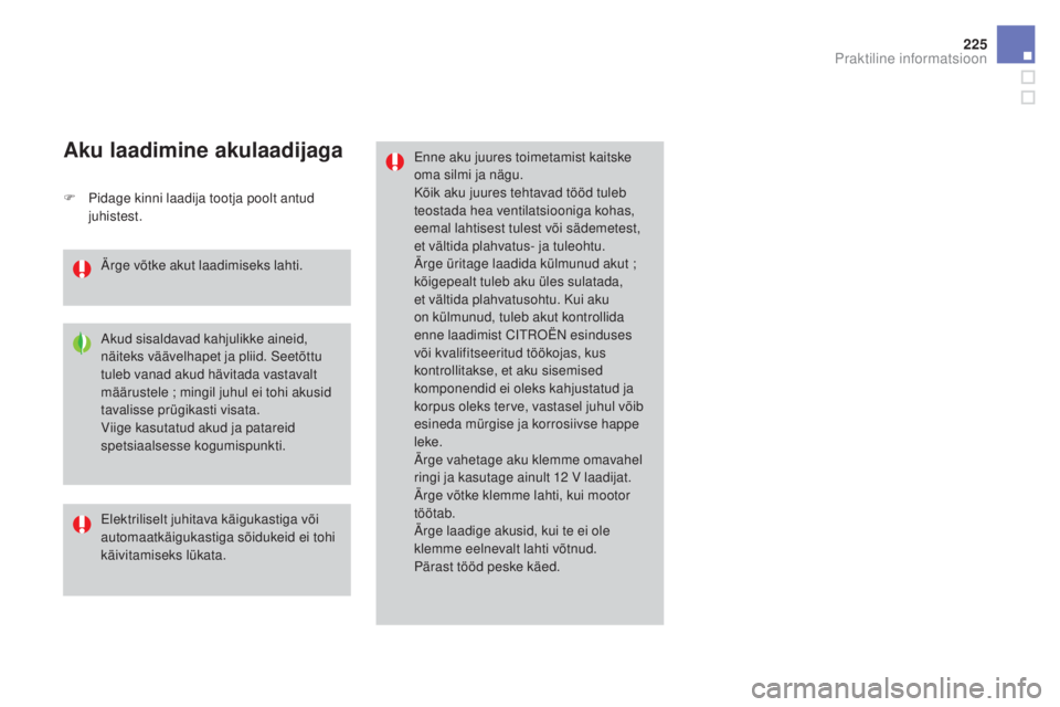 CITROEN DS3 2016 Kasutusjuhend (in Estonian) 225
DS3_et_Chap08_info-pratiques_ed01-2015
Enne aku juures toimetamist kaitske
oma silmi ja nägu.
Kõik aku juures tehtavad tööd tuleb
teostada hea ventilatsiooniga kohas,
eemal lahtisest tulest CITROEN DS3 2016 Kasutusjuhend (in Estonian) 225
DS3_et_Chap08_info-pratiques_ed01-2015
Enne aku juures toimetamist kaitske
oma silmi ja nägu.
Kõik aku juures tehtavad tööd tuleb
teostada hea ventilatsiooniga kohas,
eemal lahtisest tulest