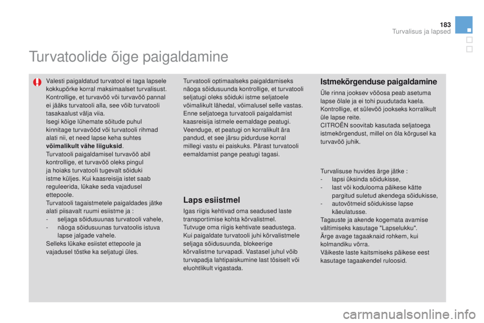 CITROEN DS3 2015  Kasutusjuhend (in Estonian) 183
DS3_et_Chap09_securite-enfants_ed01-2014
turvatoolide õige paigaldamine
Valesti paigaldatud turvatool ei taga lapsele 
kokkupõrke korral maksimaalset turvalisust.
Kontrollige, et turvavöö või