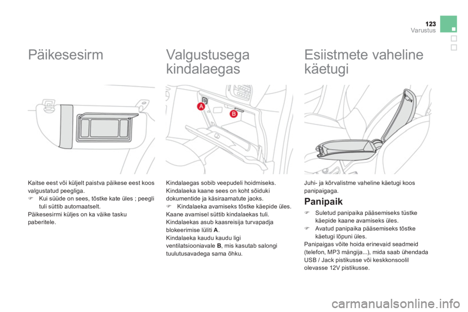 CITROEN DS3 2014  Kasutusjuhend (in Estonian) Var ustus
 Kaitse eest või küljelt paistva päikese eest koos 
valgustatud peegliga. 
�)Kui süüde on sees, tõstke kate üles ; peegli
tuli süttib automaatselt.  
  Päikesesirmi küljes on ka v