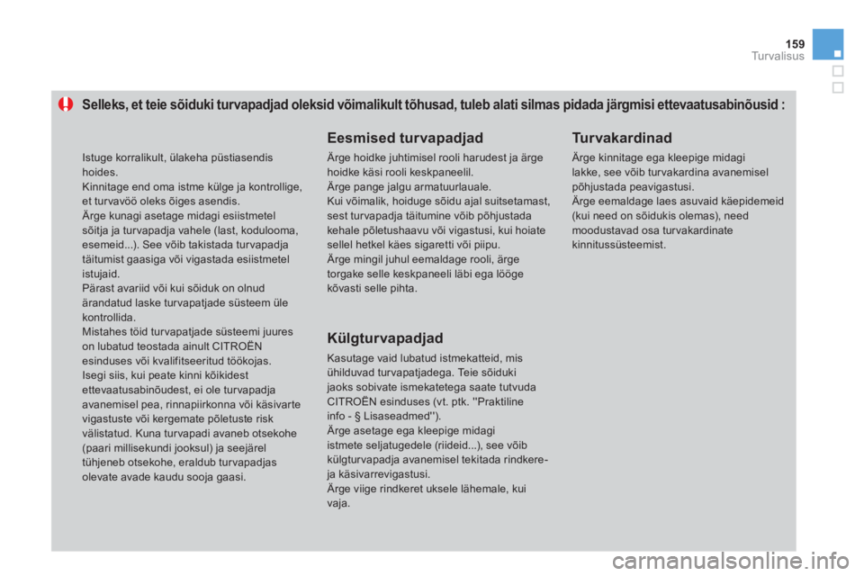CITROEN DS3 2014  Kasutusjuhend (in Estonian) 159Tu r v a l i s u s
Selleks, et teie sõiduki turvapadjad oleksid võimalikult tõhusad, tuleb alati silmas pidada järgmisi ettevaatusabinõusid :
   Eesmised turvapadjad
 Ärge hoidke juhtimisel r