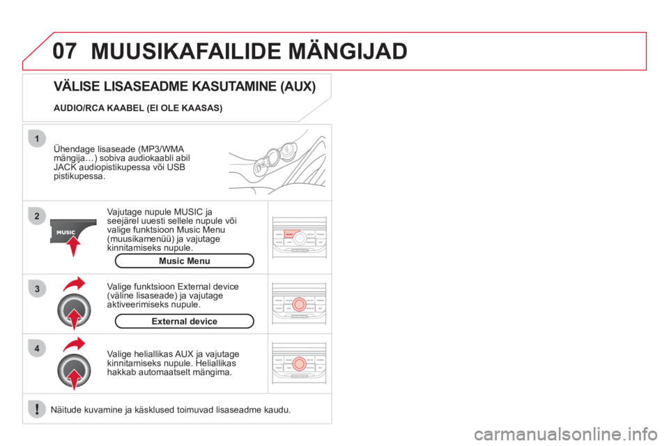 CITROEN DS3 2013 Kasutusjuhend (in Estonian) 07
43 1
2
MUUSIKAFAILIDE MÄNGIJAD
Ühendage lisaseade (MP3/WMA mängija…) sobiva audiokaabli abilJACK audiopistikupessa või USB pistikupessa.
Vajutage nupule MU
SIC ja
seejärel uuesti selle CITROEN DS3 2013 Kasutusjuhend (in Estonian) 07
43 1
2
MUUSIKAFAILIDE MÄNGIJAD
Ühendage lisaseade (MP3/WMA mängija…) sobiva audiokaabli abilJACK audiopistikupessa või USB pistikupessa.
Vajutage nupule MU
SIC ja
seejärel uuesti selle
