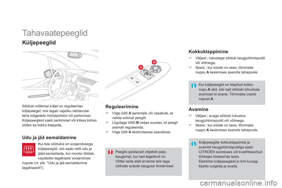 CITROEN DS3 2013  Kasutusjuhend (in Estonian)    
 
 
 
 
Ta h a v a a t e p e e g l i d  
Sõiduki mõlemal küljel on reguleeritav 
küljepeegel, mis tagab vajaliku nähtavuse
taha külgedele möödasõidul või parkimisel. Küljepeegleid saab 