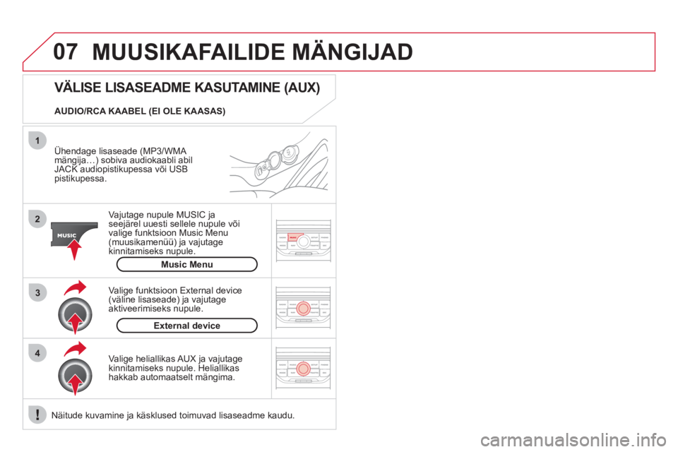 CITROEN DS3 2011 Kasutusjuhend (in Estonian) 07
43 1
2
MUUSIKAFAILIDE MÄNGIJAD
Ühendage lisaseade (MP3/WMA mängija…) sobiva audiokaabli abilJACK audiopistikupessa või USB pistikupessa.
Vajutage nupule MU
SIC ja
seejärel uuesti se CITROEN DS3 2011 Kasutusjuhend (in Estonian) 07
43 1
2
MUUSIKAFAILIDE MÄNGIJAD
Ühendage lisaseade (MP3/WMA mängija…) sobiva audiokaabli abilJACK audiopistikupessa või USB pistikupessa.
Vajutage nupule MU
SIC ja
seejärel uuesti se