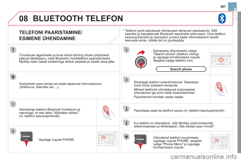CITROEN DS3 2011 Kasutusjuhend (in Estonian) 08
1
2
3
4
267
BLUETOOTH TELEFON
*
Telefoni poolt pakutavad võimalused olenevad operaatorist, SIMkaardist ja kasutatavate Bluetooth seadmete sobivusest. Oma telefoni kasutusjuhendist ja operaato CITROEN DS3 2011 Kasutusjuhend (in Estonian) 08
1
2
3
4
267
BLUETOOTH TELEFON
*
Telefoni poolt pakutavad võimalused olenevad operaatorist, SIMkaardist ja kasutatavate Bluetooth seadmete sobivusest. Oma telefoni kasutusjuhendist ja operaato
