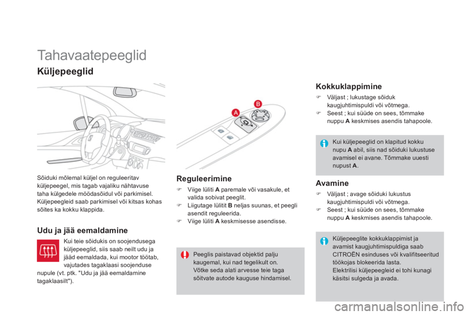 CITROEN DS3 2011  Kasutusjuhend (in Estonian)    
 
 
 
 
Ta h a v a a t e p e e g l i d  
Sõiduki mõlemal küljel on reguleeritav 
küljepeegel, mis tagab vajaliku nähtavuse
taha külgedele möödasõidul või parkimisel. Küljepeegleid saab 